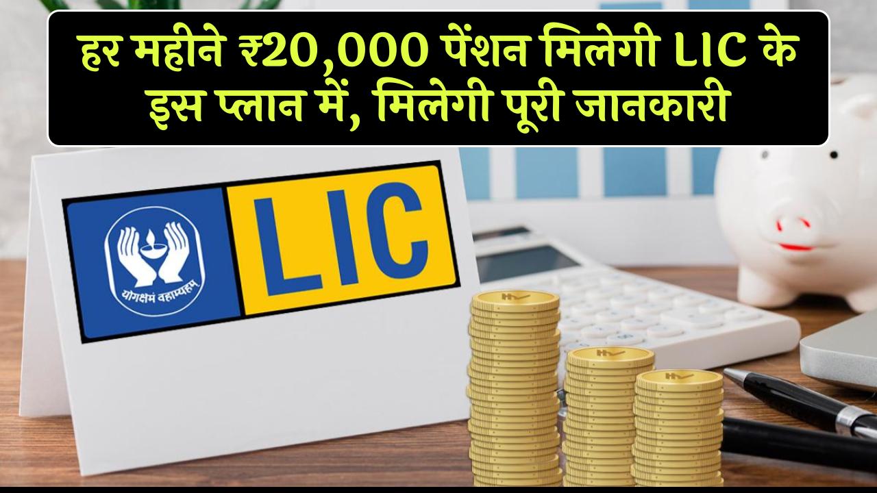 LIC Jeevan Akshay Policy: हर महीने ₹20,000 पेंशन मिलेगी LIC के इस प्लान में, मिलेगी पूरी जानकारी