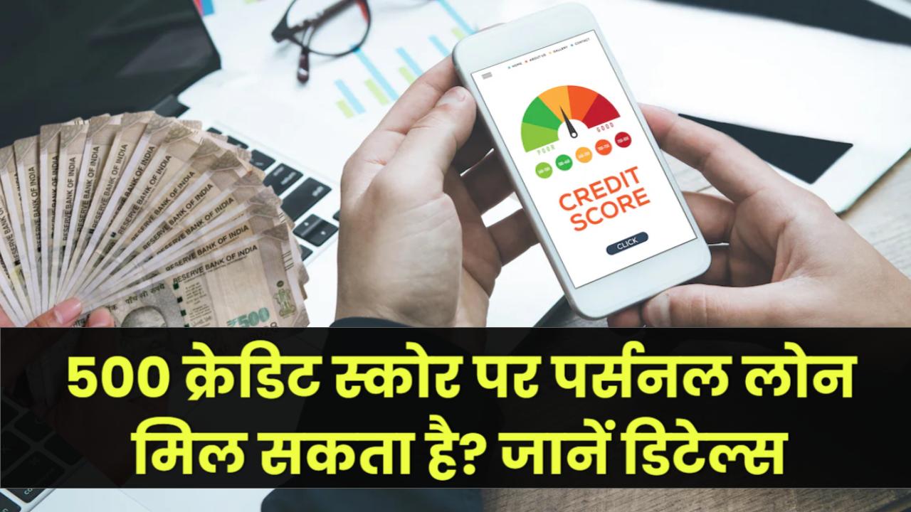 Credit Score: क्या 500 क्रेडिट स्कोर पर मिल सकता है पर्सनल लोन? जानें डिटेल्स