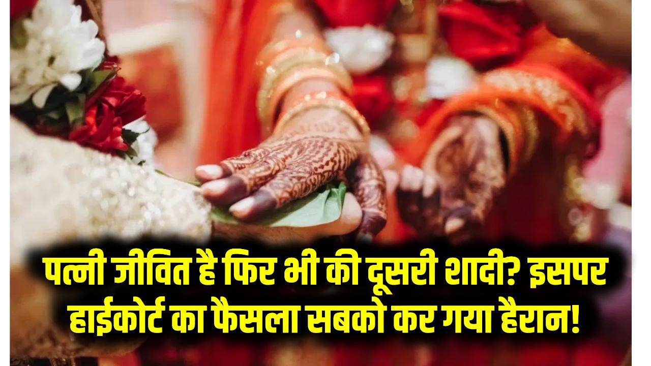 पत्नी जीवित है फिर भी की दूसरी शादी? इसपर हाईकोर्ट का फैसला सबको कर गया हैरान!