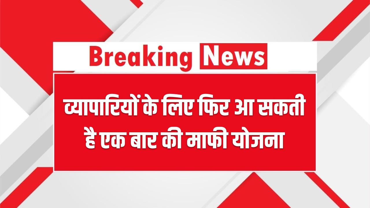 GST Amnesty Scheme: व्यापारियों के लिए फिर आ सकती है एक बार की माफी योजना