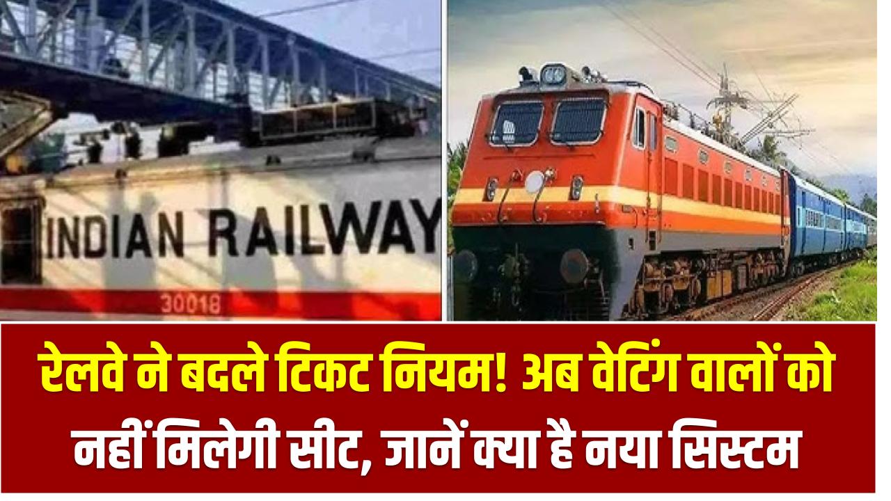 IRCTC Ticket Rules: रेलवे ने बदले टिकट नियम! अब वेटिंग वालों को नहीं मिलेगी सीट, जानें क्या है नया सिस्टम