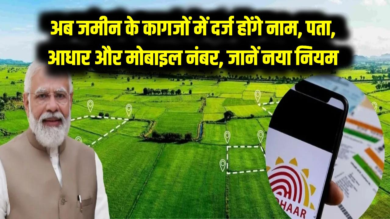 Land Records India: अब जमीन के कागजों में दर्ज होंगे नाम, पता, आधार और मोबाइल नंबर – जानें नया नियम