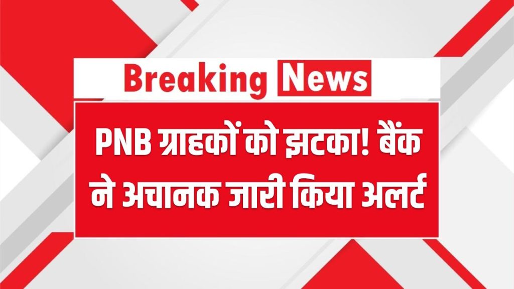 PNB ग्राहकों को झटका! बैंक ने अचानक जारी किया अलर्ट, नहीं माने तो बंद हो सकता है खाता