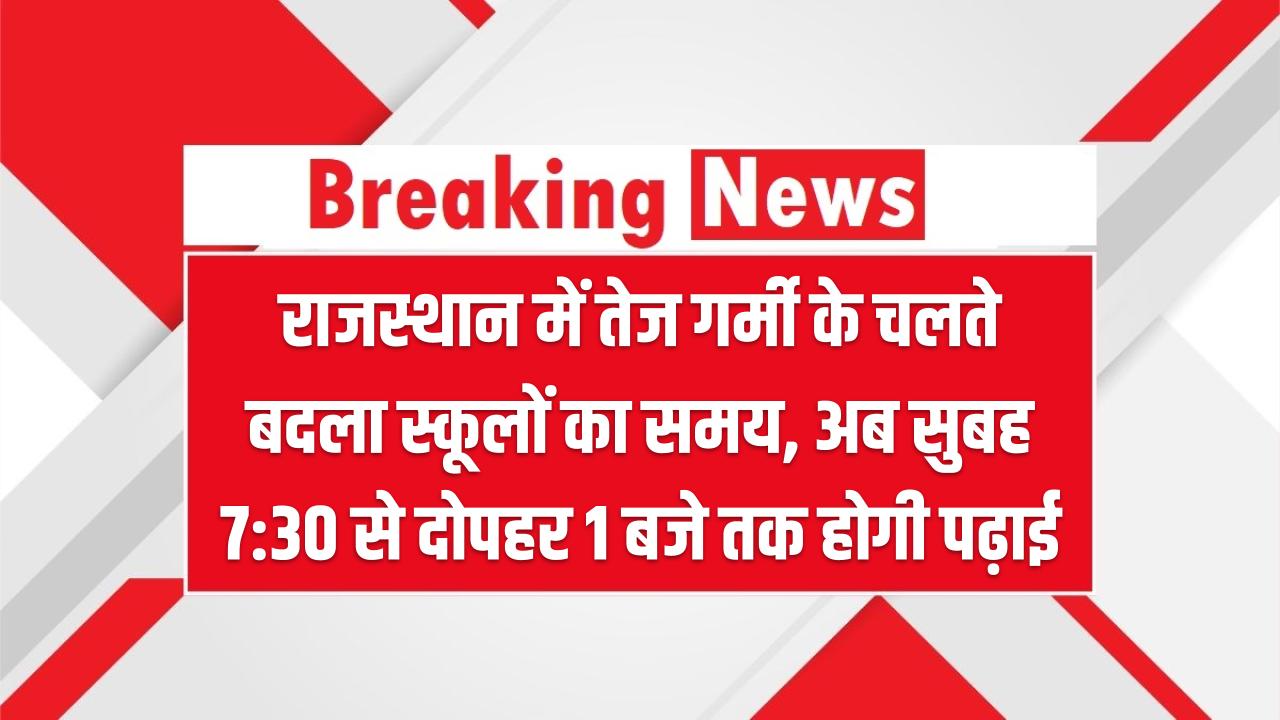 राजस्थान में तेज गर्मी के चलते बदला स्कूलों का समय, अब सुबह 7:30 से दोपहर 1 बजे तक होगी पढ़ाई Rajasthan School Timing Change
