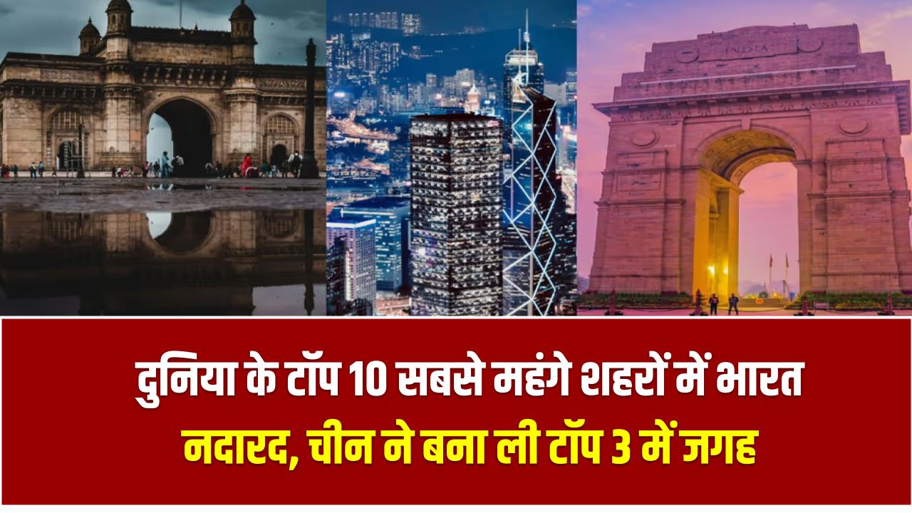 दुनिया के टॉप 10 सबसे महंगे शहरों में भारत नदारद, चीन ने बना ली टॉप 3 में जगह – World’s Most Expensive Cities